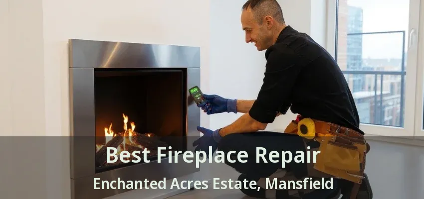 Best Fireplace Repair Enchanted Acres Estate, Mansfield - TX