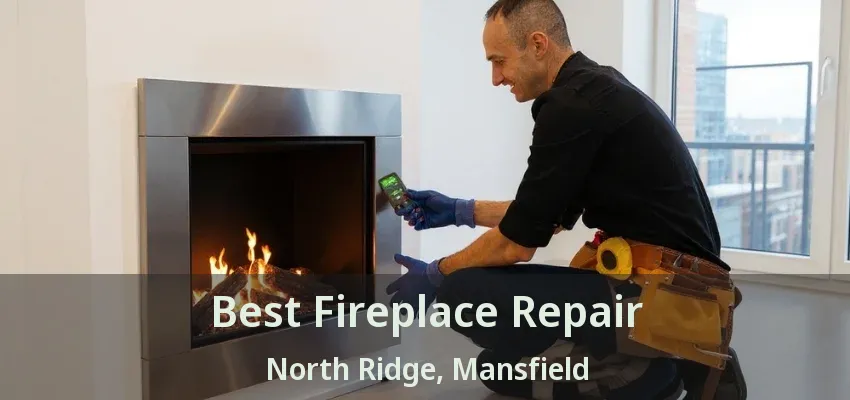 Best Fireplace Repair North Ridge, Mansfield - TX