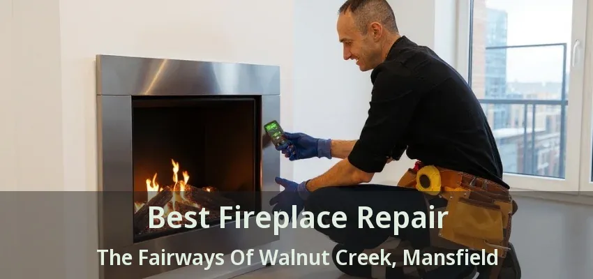 Best Fireplace Repair The Fairways Of Walnut Creek, Mansfield - TX