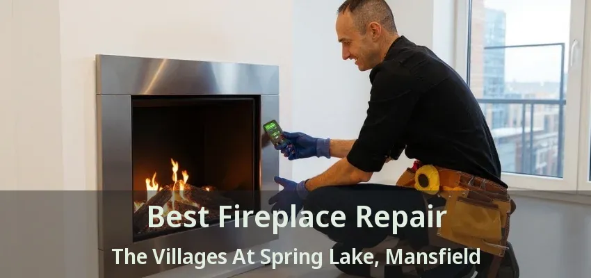 Best Fireplace Repair The Villages At Spring Lake, Mansfield - TX