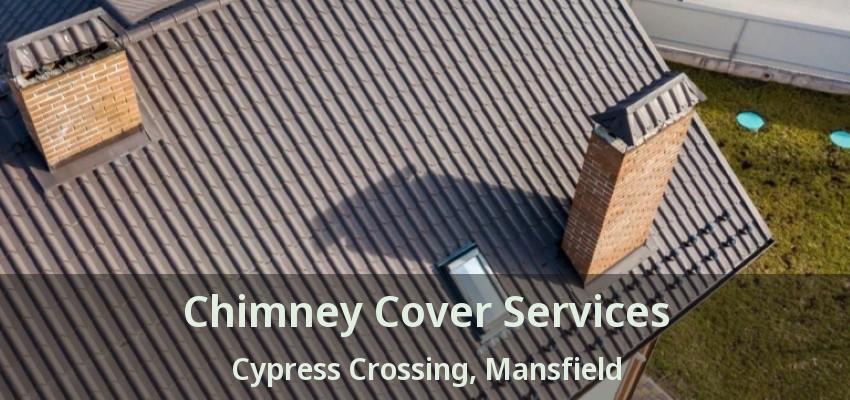 Chimney Cover Services Cypress Crossing, Mansfield - TX