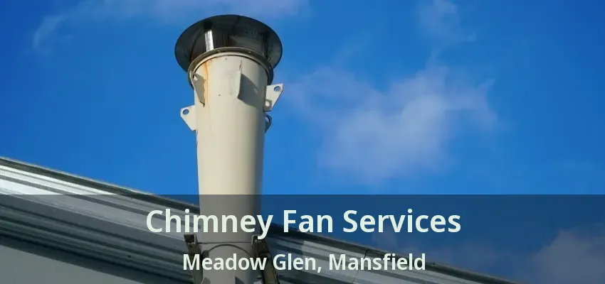 Chimney Fan Services Meadow Glen, Mansfield - TX