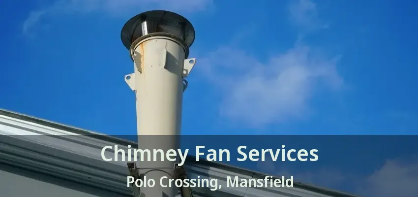 Chimney Fan Services Polo Crossing, Mansfield - TX
