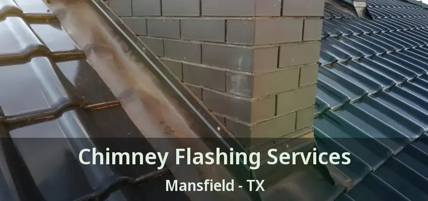 Chimney Flashing Services Mansfield - TX