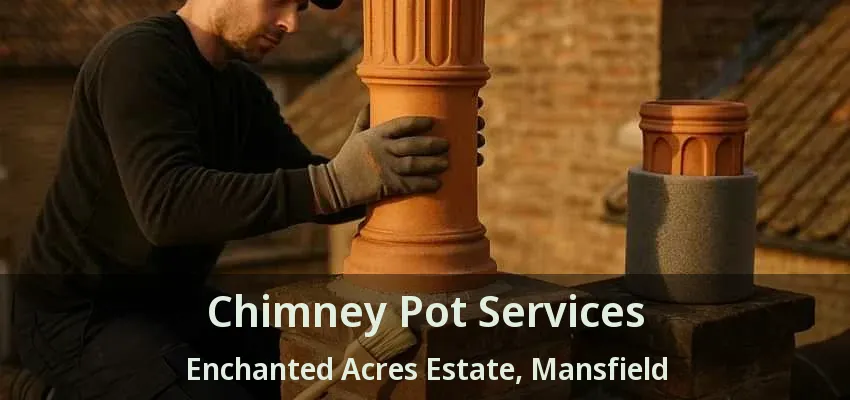 Chimney Pot Services Enchanted Acres Estate, Mansfield - TX