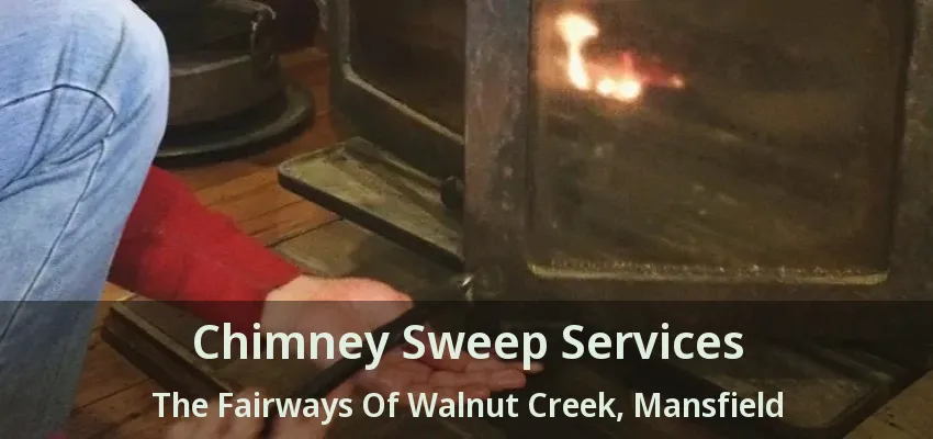 Chimney Sweep Services The Fairways Of Walnut Creek, Mansfield - TX