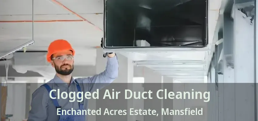 Clogged Air Duct Cleaning Enchanted Acres Estate, Mansfield - TX