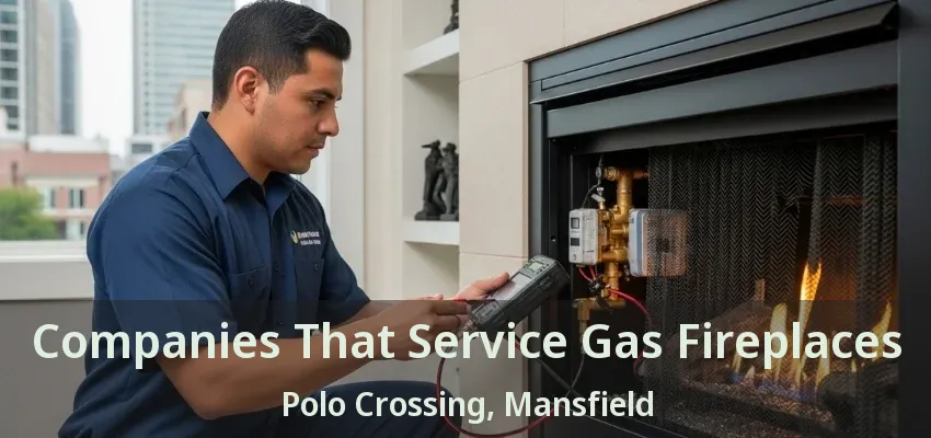 Companies That Service Gas Fireplaces Polo Crossing, Mansfield - TX