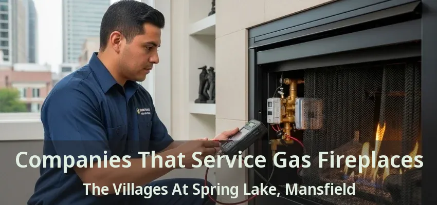 Companies That Service Gas Fireplaces The Villages At Spring Lake, Mansfield - TX