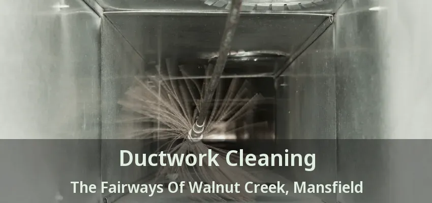 Ductwork Cleaning The Fairways Of Walnut Creek, Mansfield - TX