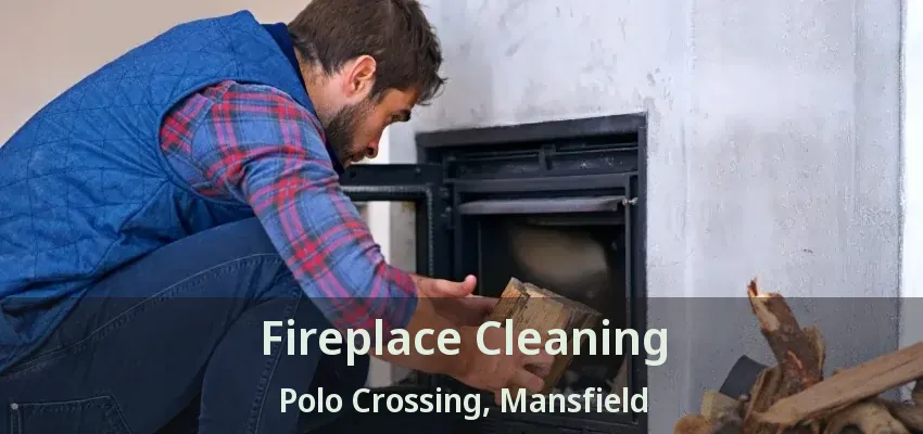 Fireplace Cleaning Polo Crossing, Mansfield - TX