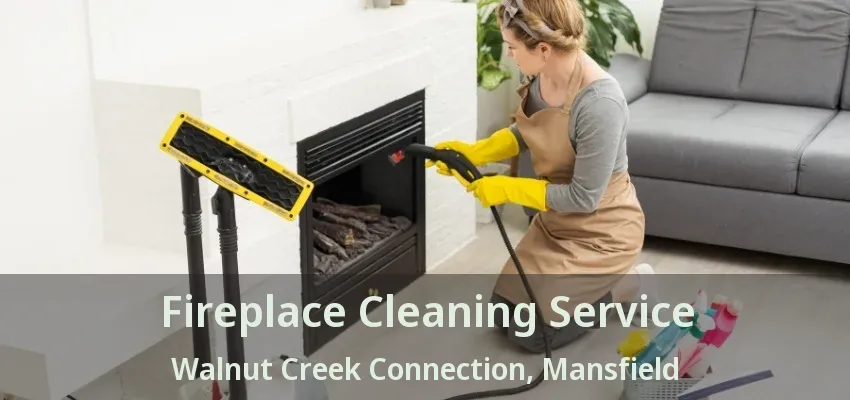 Fireplace Cleaning Service Walnut Creek Connection, Mansfield - TX