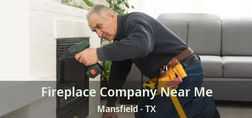 Fireplace Company Near Me Mansfield - TX