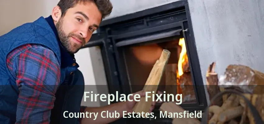 Fireplace Fixing Country Club Estates, Mansfield - TX