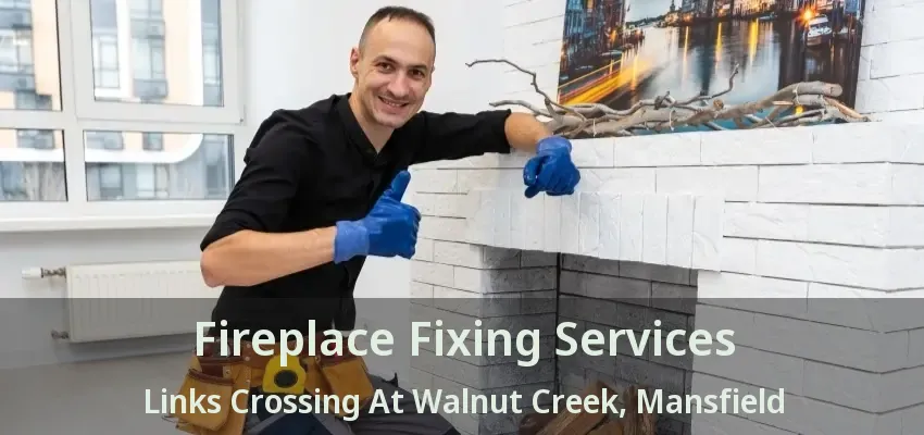 Fireplace Fixing Services Links Crossing At Walnut Creek, Mansfield - TX