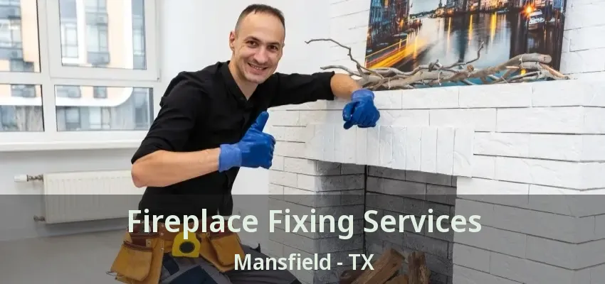 Fireplace Fixing Services Mansfield - TX