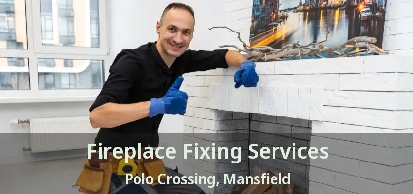 Fireplace Fixing Services Polo Crossing, Mansfield - TX