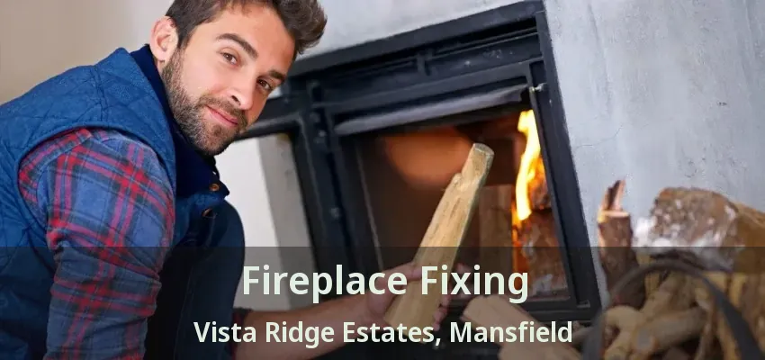 Fireplace Fixing Vista Ridge Estates, Mansfield - TX