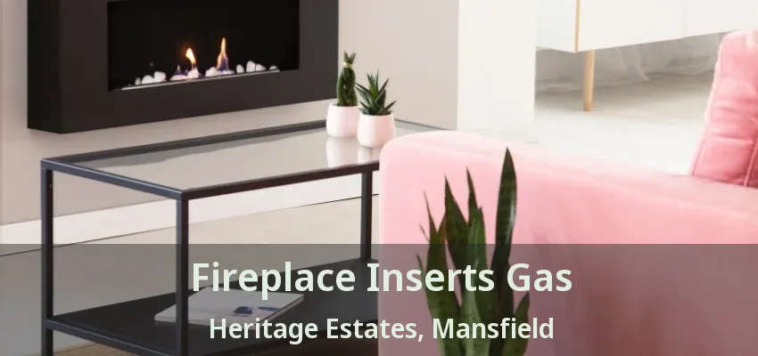Fireplace Inserts Gas Heritage Estates, Mansfield - TX