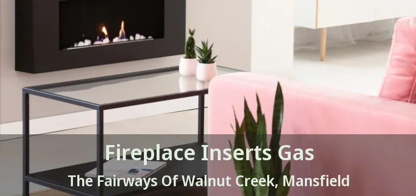 Fireplace Inserts Gas The Fairways Of Walnut Creek, Mansfield - TX