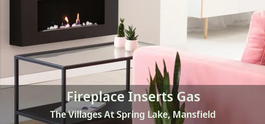 Fireplace Inserts Gas The Villages At Spring Lake, Mansfield - TX