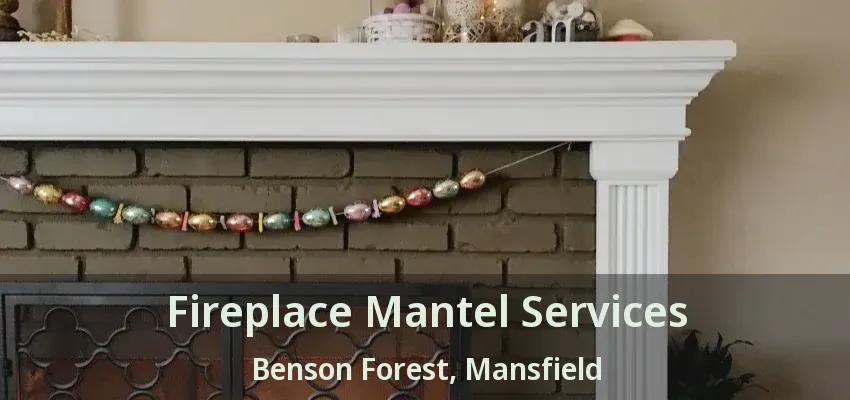 Fireplace Mantel Services Benson Forest, Mansfield - TX