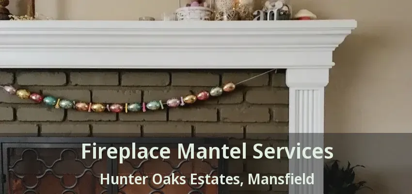 Fireplace Mantel Services Hunter Oaks Estates, Mansfield - TX