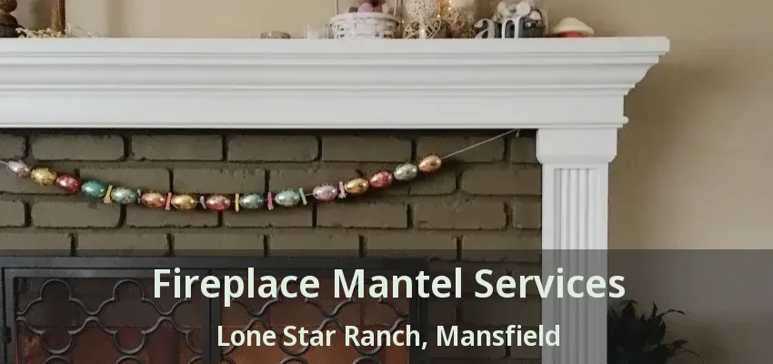 Fireplace Mantel Services Lone Star Ranch, Mansfield - TX