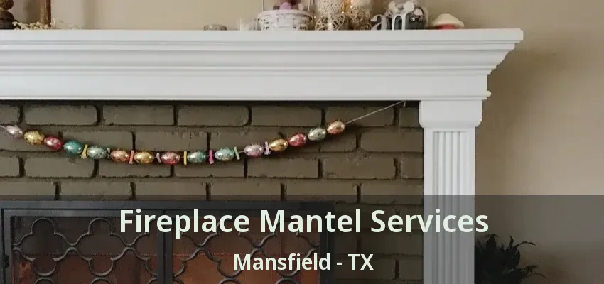 Fireplace Mantel Services Mansfield - TX