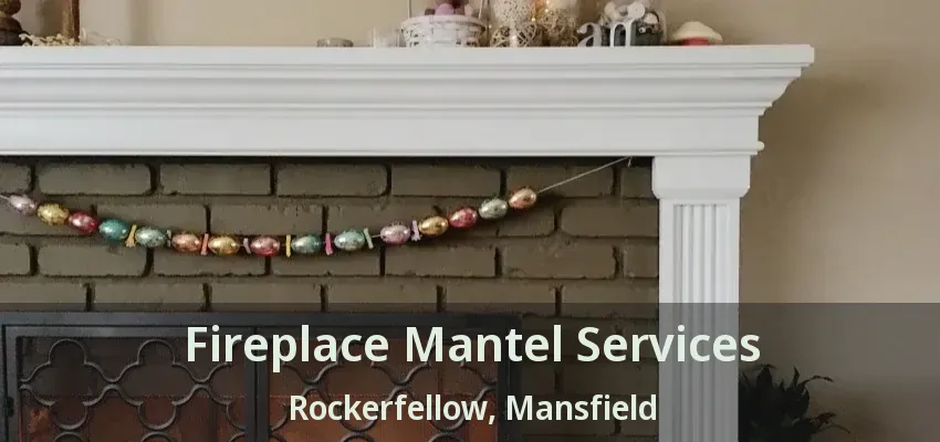 Fireplace Mantel Services Rockerfellow, Mansfield - TX
