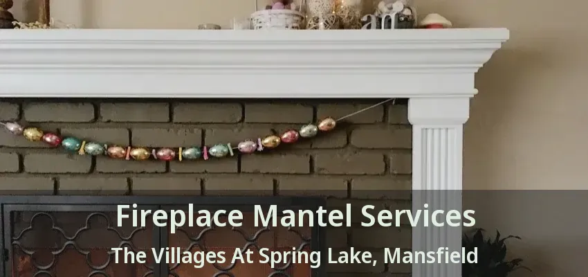 Fireplace Mantel Services The Villages At Spring Lake, Mansfield - TX