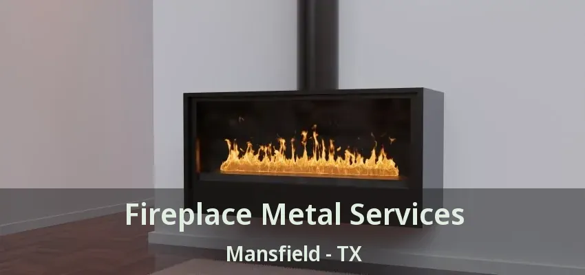 Fireplace Metal Services Mansfield - TX
