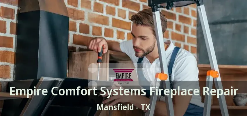 Empire Comfort Systems Fireplace Repair Mansfield - TX