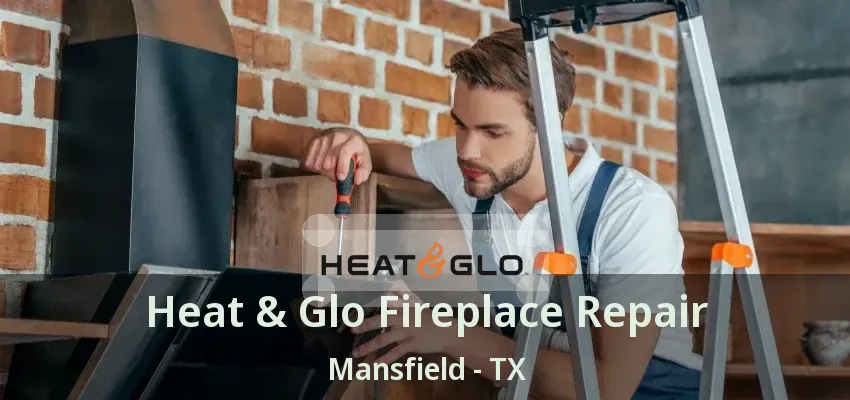 Heat & Glo Fireplace Repair Mansfield - TX