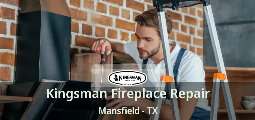 Kingsman Fireplace Repair Mansfield - TX
