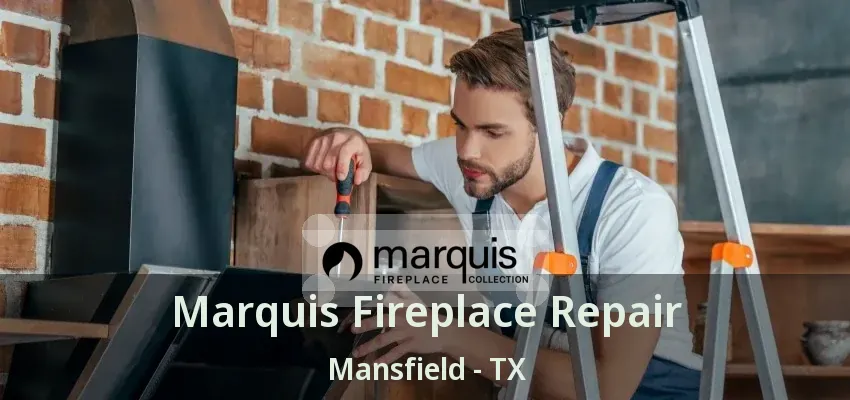 Marquis Fireplace Repair Mansfield - TX