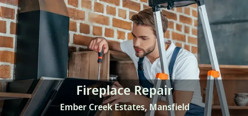 Fireplace Repair Ember Creek Estates, Mansfield - TX