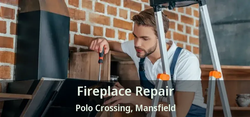 Fireplace Repair Polo Crossing, Mansfield - TX