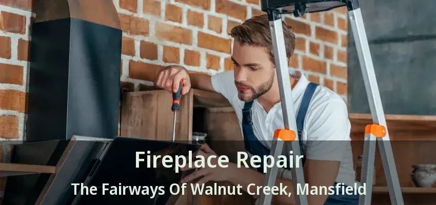 Fireplace Repair The Fairways Of Walnut Creek, Mansfield - TX