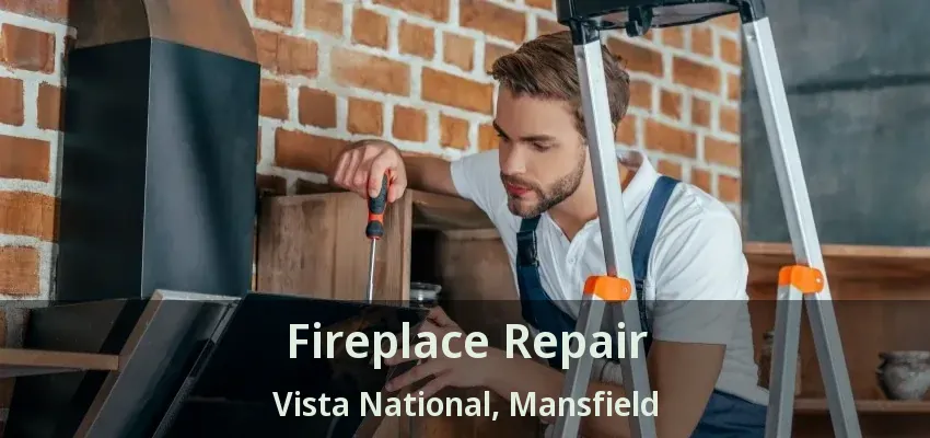 Fireplace Repair Vista National, Mansfield - TX