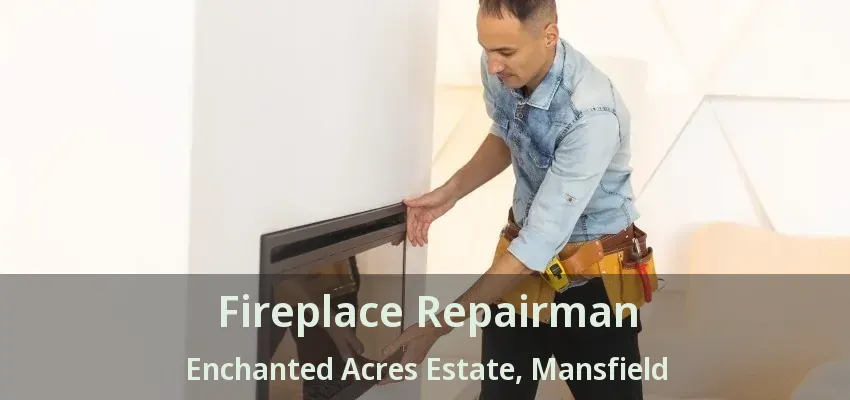 Fireplace Repairman Enchanted Acres Estate, Mansfield - TX