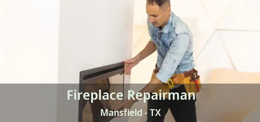 Fireplace Repairman Mansfield - TX