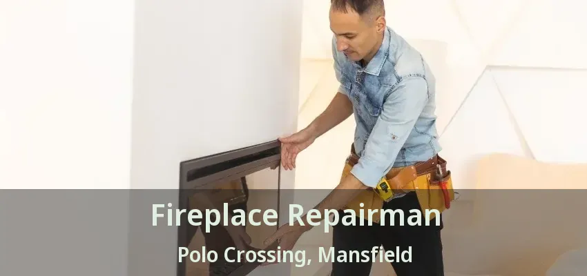 Fireplace Repairman Polo Crossing, Mansfield - TX