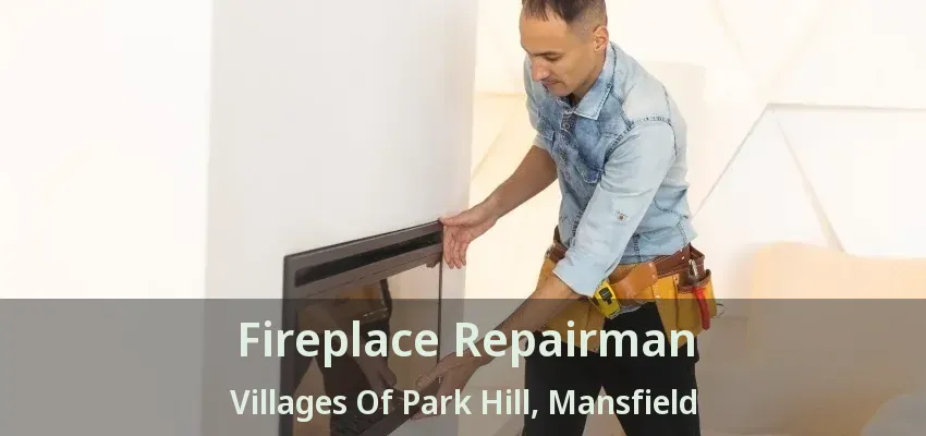 Fireplace Repairman Villages Of Park Hill, Mansfield - TX
