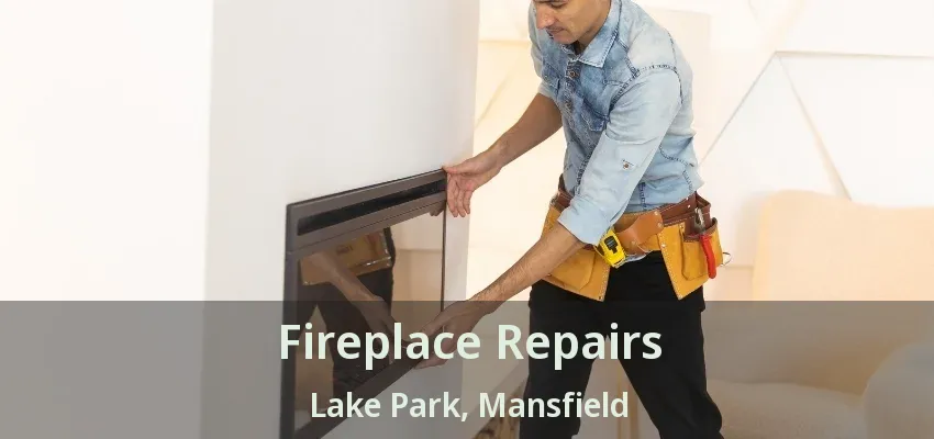 Fireplace Repairs Lake Park, Mansfield - TX