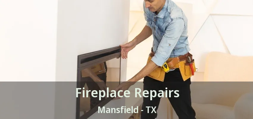 Fireplace Repairs Mansfield - TX
