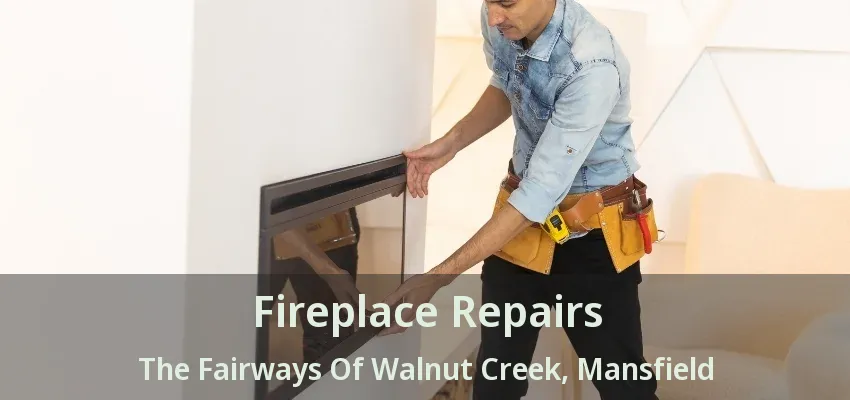 Fireplace Repairs The Fairways Of Walnut Creek, Mansfield - TX