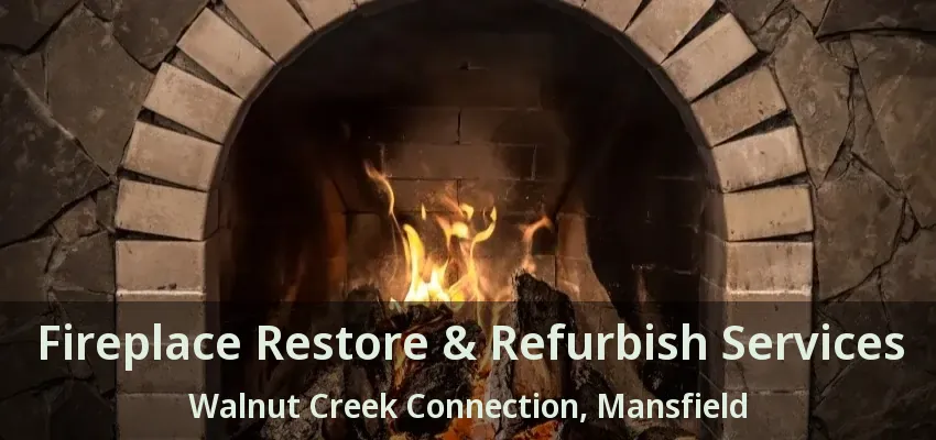 Fireplace Restore & Refurbish Services Walnut Creek Connection, Mansfield - TX