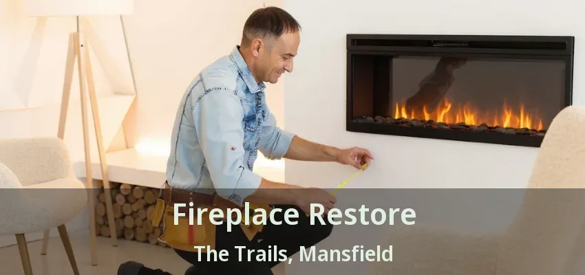 Fireplace Restore The Trails, Mansfield - TX