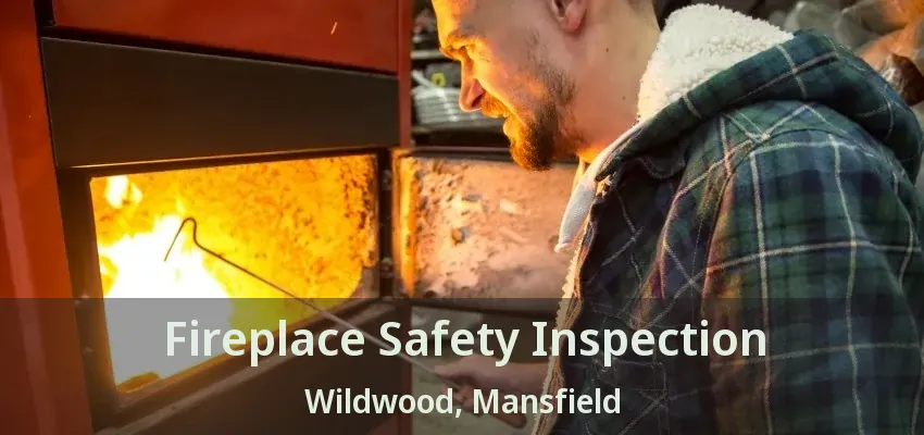 Fireplace Safety Inspection Wildwood, Mansfield - TX